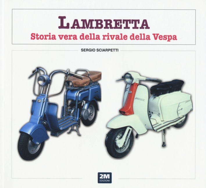 Lambretta. Storia vera della rivale della Vespa. Ediz. illustrata Lambretta. Storia vera della rivale della Vespa. Ediz. illustrata
