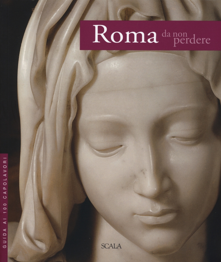 Roma da non perdere. Guida ai 100 capolavori Roma da non perdere. Guida ai 100 capolavori