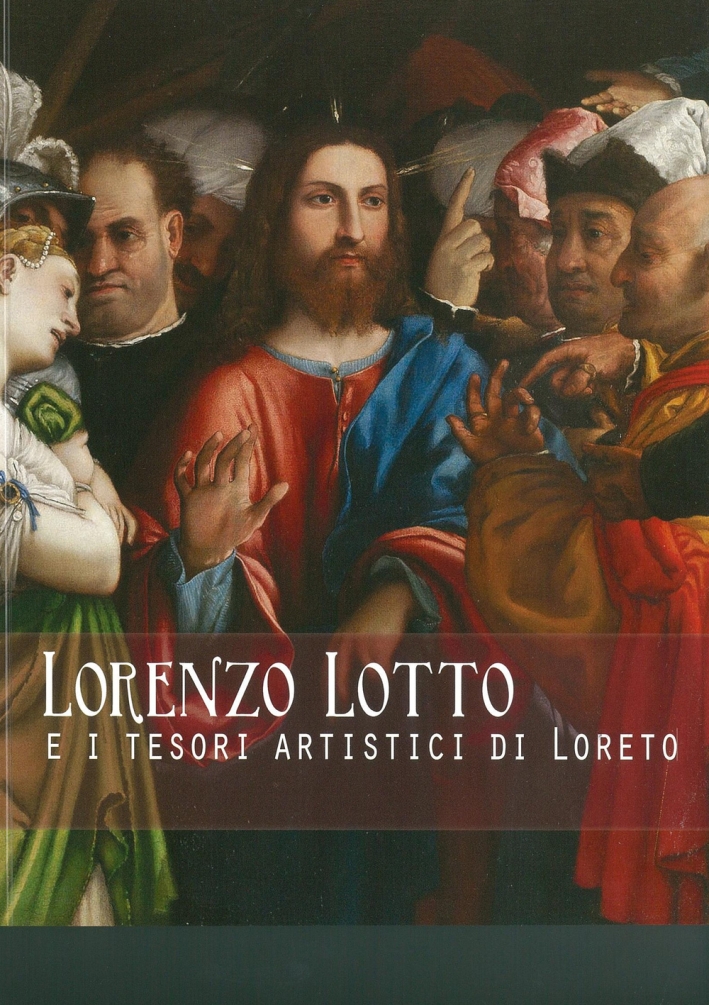 Lorenzo Lotto e i tesori artistici di Loreto. Ediz. illustrata Lorenzo Lotto e i tesori artistici di Loreto. Ediz. illustrata
