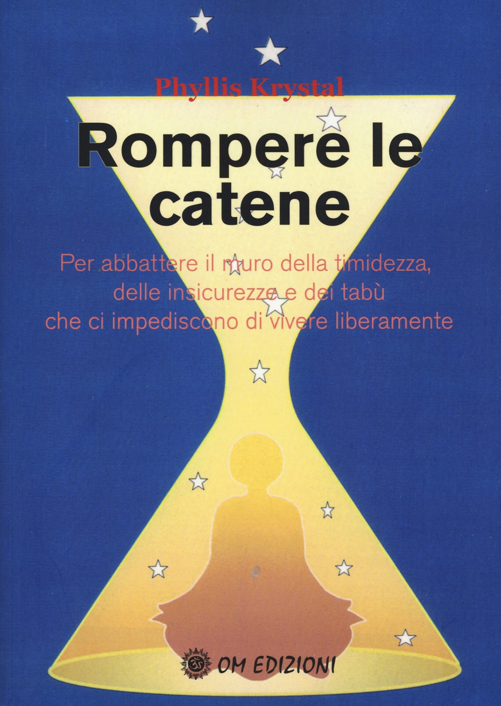 Rompere le catene. Per abbattere il muro della timidezza delle insicurezze e dei tabù Rompere le catene. Per abbattere il muro della timidezza delle insicurezze e dei tabù