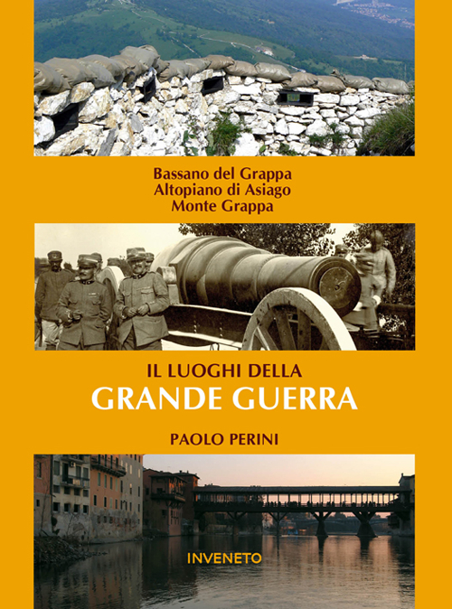 I luoghi della grande guerra. Bassano, Altopiano dei sette comuni, Monte Grappa I luoghi della grande guerra. Bassano, Altopiano dei sette comuni, Monte Grappa