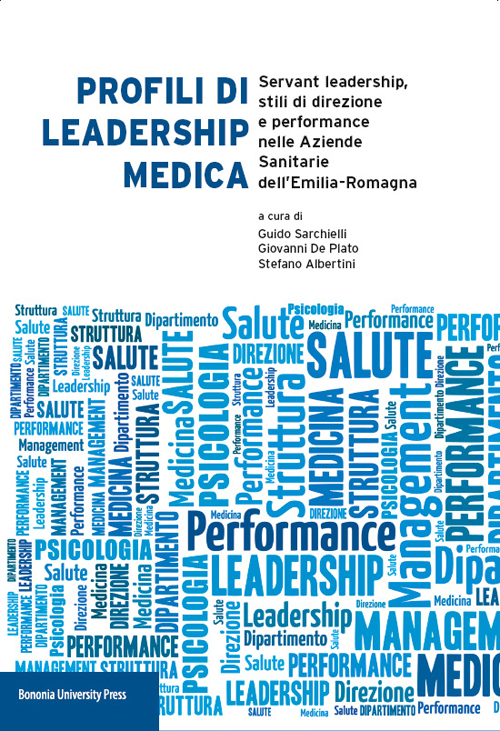 Profili di leadership medica. Servant leadership, stili di direzione e performance nelle aziende sanitarie dell'Emilia-Romagna Profili di leadership medica. Servant leadership, stili di direzione e performance nelle aziende sanitarie dell'Emilia-Romagna