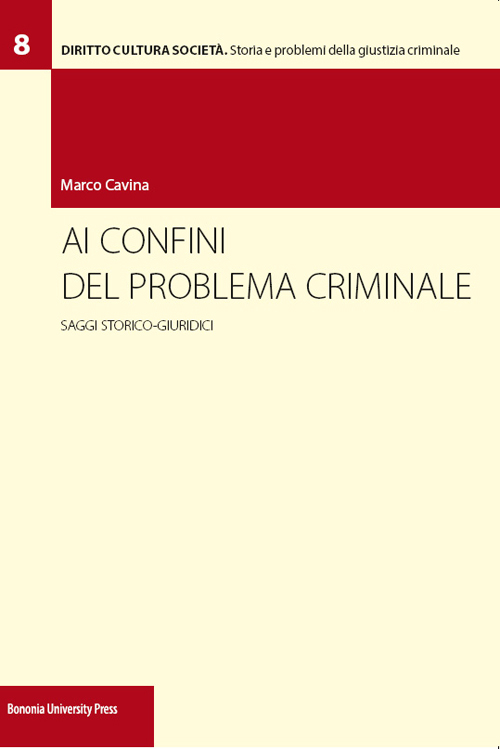 Ai confini del problema criminale. Saggi storico-giuridici Ai confini del problema criminale. Saggi storico-giuridici