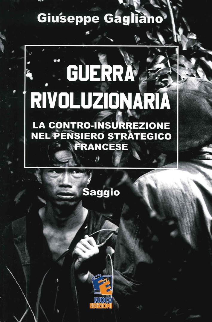 Guerra Rivoluzionaria. La Contro-Insurrezione nel Pensiero Stratetico Francese Guerra Rivoluzionaria. La Contro-Insurrezione nel Pensiero Stratetico Francese