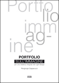 Portfolio sull'immagine. Per una didattica integrata del light design Portfolio sull'immagine. Per una didattica integrata del light design