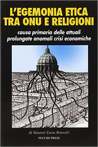 L'Egemonia Etica tra Onu e Religioni. Causa Primaria delle Attuali Prolungate Anomali Crisi Economiche L'Egemonia Etica tra Onu e Religioni. Causa Primaria delle Attuali Prolungate Anomali Crisi Economiche