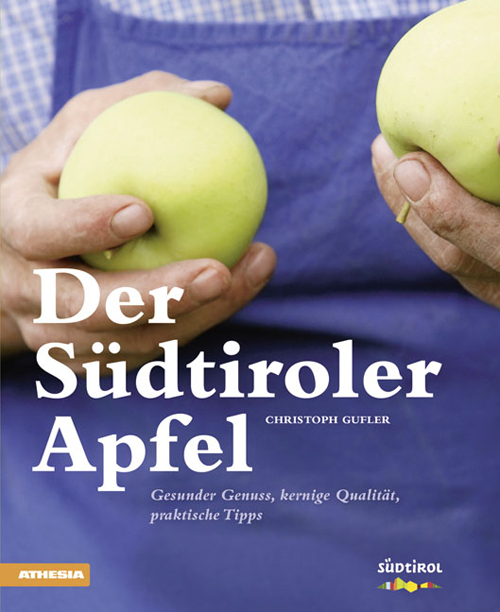 Der Südtiroler Apfel Gesunder Genuss, kernige Qualität, praktische Tipps Der Südtiroler Apfel Gesunder Genuss, kernige Qualität, praktische Tipps