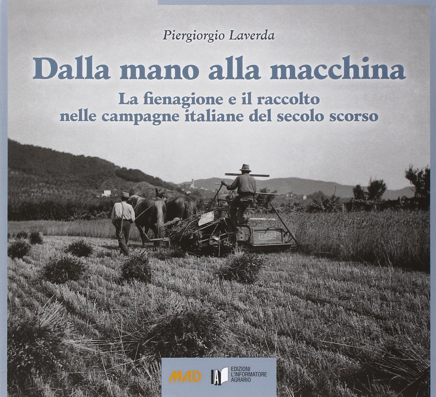 Dalla mano alla macchina. La fienagione e il raccolto nelle campagne italiane del secolo scorso Dalla mano alla macchina. La fienagione e il raccolto nelle campagne italiane del secolo scorso