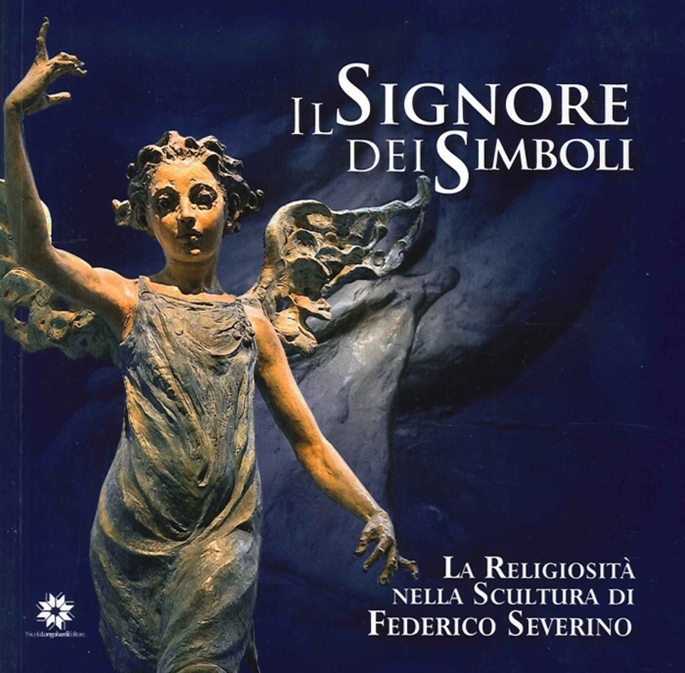 Il signore dei simboli. La religiosità nella scultura di Federico Severino Il signore dei simboli. La religiosità nella scultura di Federico Severino