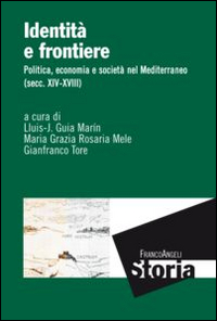 Identità e frontiere. Politica, economia e società nel Mediterraneo (secc. XIV-XVIII) Identità e frontiere. Politica, economia e società nel Mediterraneo (secc. XIV-XVIII)