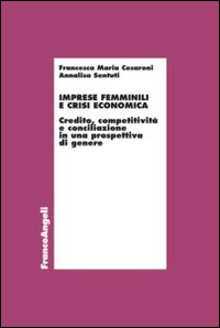 Imprese femminili e crisi economica. Credito, competitività e conciliazione in una prospettiva di genere Imprese femminili e crisi economica. Credito, competitività e conciliazione in una prospettiva di genere