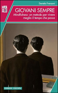 Giovani sempre. Mindfulness: un metodo per vivere meglio il tempo che passa Giovani sempre. Mindfulness: un metodo per vivere meglio il tempo che passa