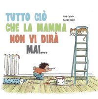 Tutto ciò che la mamma non vi dirà mai