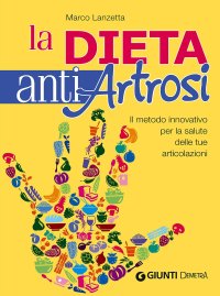 La dieta anti artrosi. Il metodo innovativo per la salute delle tue articolazioni