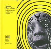 Algeria. More or Less. Contemporary Artists From Algeria