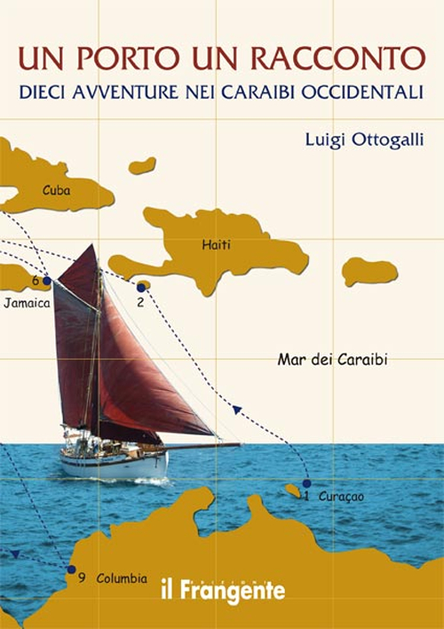 Un Porto, un Racconto. Dieci Avventure nei Caraibi Occidentali Un Porto, un Racconto. Dieci Avventure nei Caraibi Occidentali