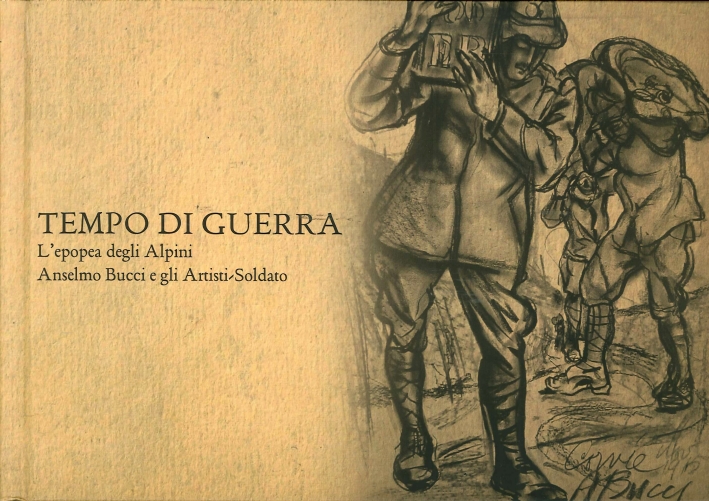 Tempo di guerra. L'epopea degli Alpini. Anselmo Bucci e gli Artisti-Soldato Tempo di guerra. L'epopea degli Alpini. Anselmo Bucci e gli Artisti-Soldato