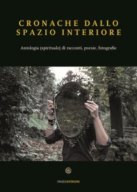 Cronache dallo spazio interiore. Antologia (spirituale) di racconti, poesie, fotografie