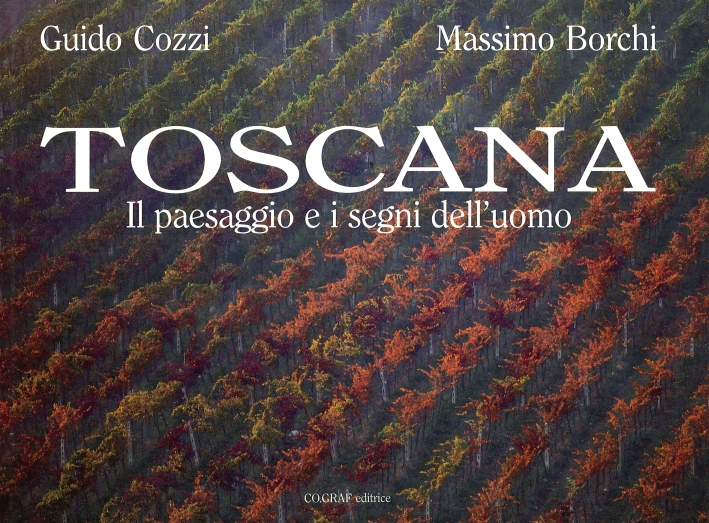 Toscana. Il Paesaggio e i Segni dell'Uomo