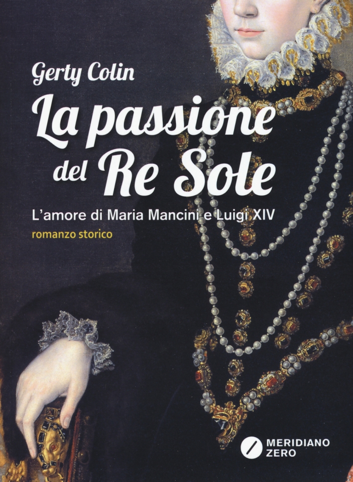 La passione del Re Sole. L'amore di Maria Mancini e Luigi XIV La passione del Re Sole. L'amore di Maria Mancini e Luigi XIV
