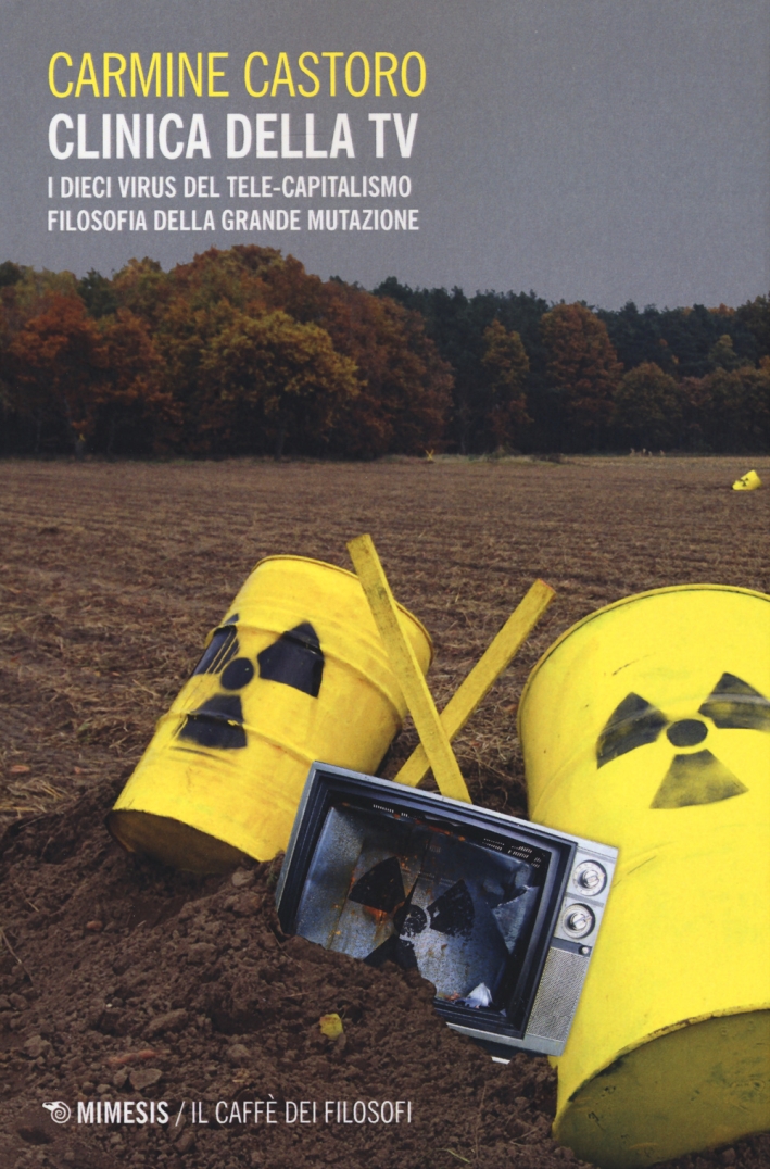 Clinica della tv. I dieci virus del tele-capitalismo. Filosofia della grande mutazione Clinica della tv. I dieci virus del tele-capitalismo. Filosofia della grande mutazione