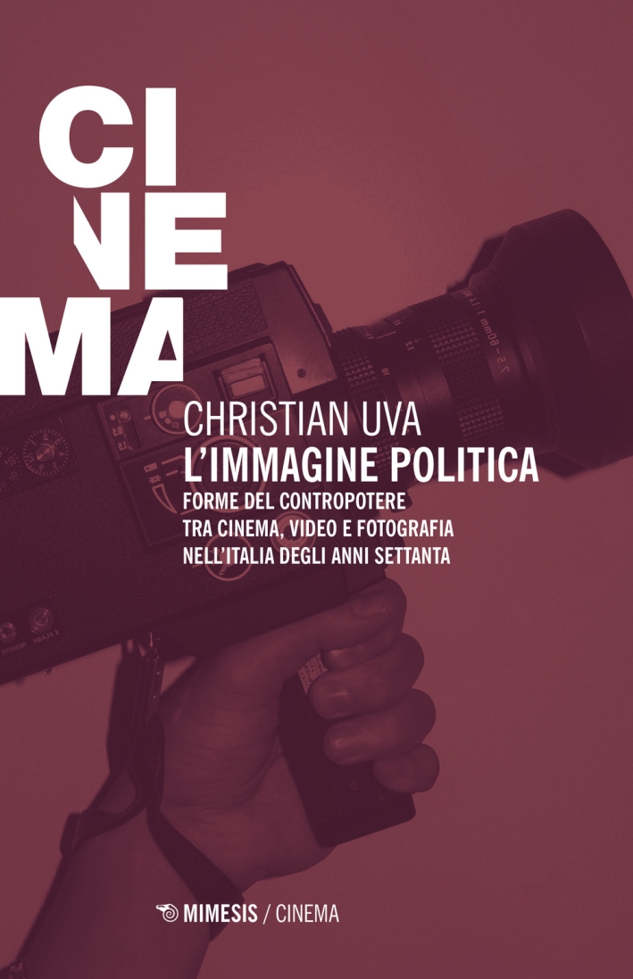 L'Immagine Politica. Forme del Contropotere tra Cinema, Video e Fotografia nell'Italia degli Anni Settanta L'Immagine Politica. Forme del Contropotere tra Cinema, Video e Fotografia nell'Italia degli Anni Settanta