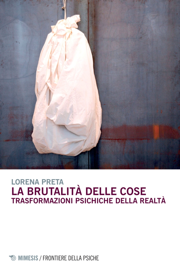 La Brutalità delle Cose. Trasformazioni Psichiche delle Realtà La Brutalità delle Cose. Trasformazioni Psichiche delle Realtà