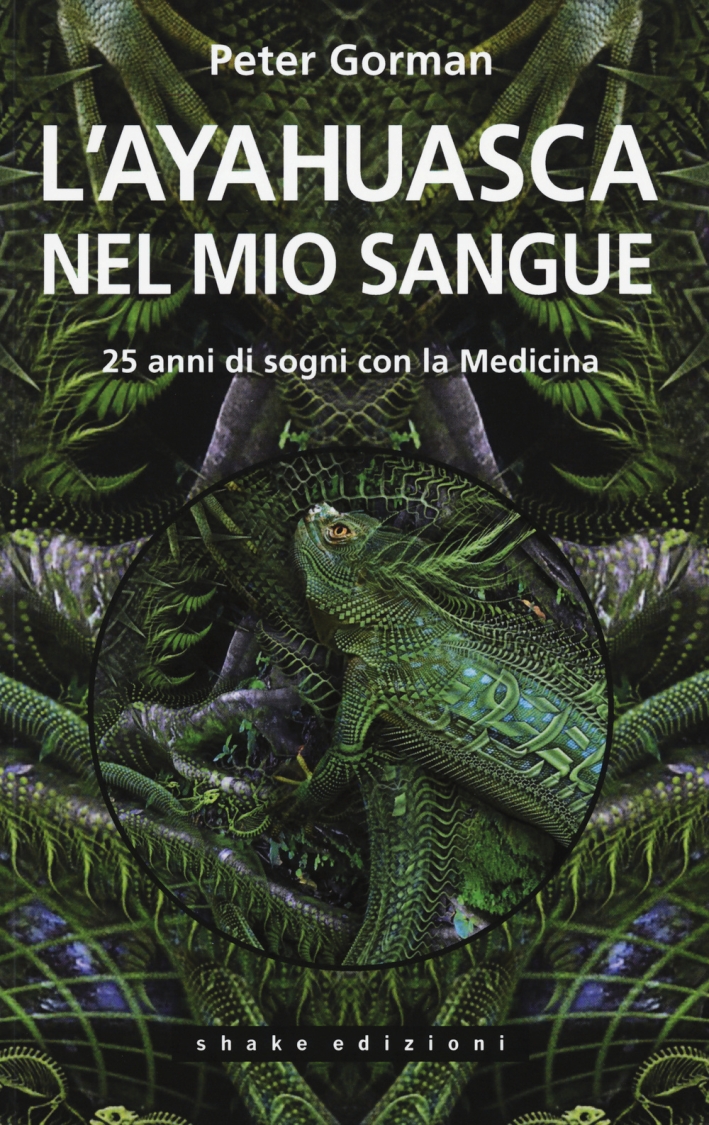 L'ayahuasca nel mio sangue. 25 anni di sogni con la medicina L'ayahuasca nel mio sangue. 25 anni di sogni con la medicina