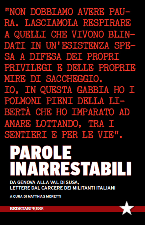 Parole inarrestabili. Da Genova alla Val di Susa, lettere dal carcere dei militanti italiani Parole inarrestabili. Da Genova alla Val di Susa, lettere dal carcere dei militanti italiani