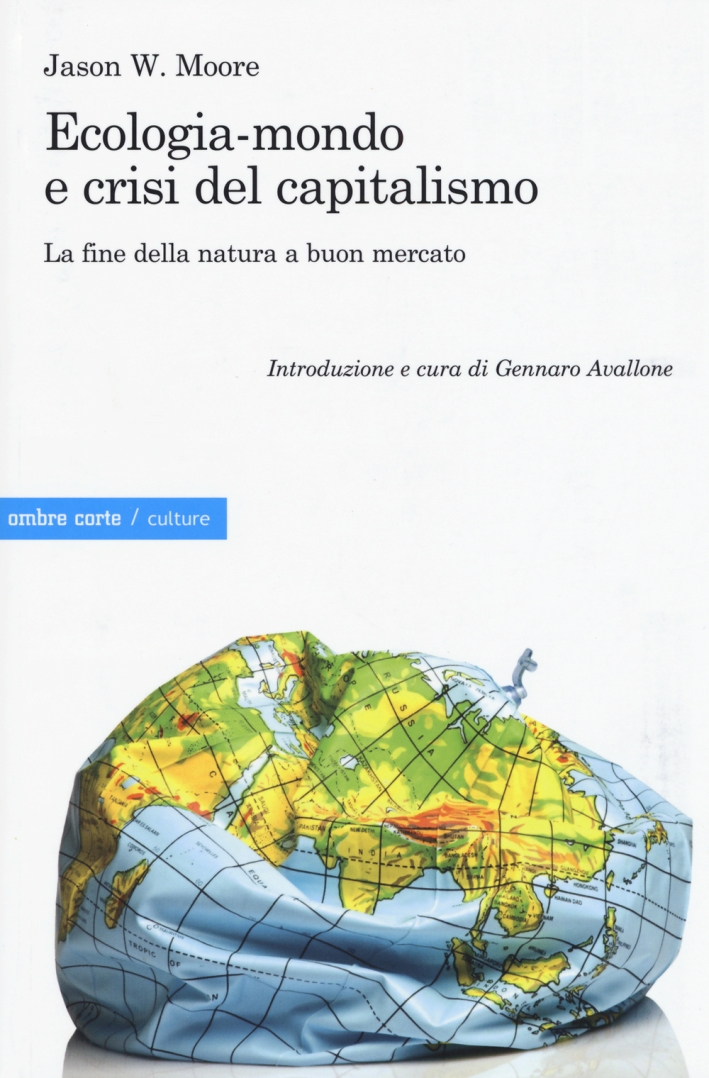 Ecologia-mondo e crisi del capitalismo. La fine della natura a buon mercato Ecologia-mondo e crisi del capitalismo. La fine della natura a buon mercato