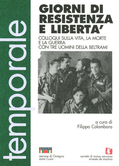 Giorni di resistenza e libertà. Colloqui sulla vita, la morte e la guerra con tre uomini della Beltrami Giorni di resistenza e libertà. Colloqui sulla vita, la morte e la guerra con tre uomini della Beltrami