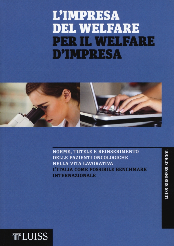L'impresa del welfare per il welfare d'impresa. Norme, tutele e reinserimento delle pazienti oncologiche nella vita lavorativa L'impresa del welfare per il welfare d'impresa. Norme, tutele e reinserimento delle pazienti oncologiche nella vita lavorativa