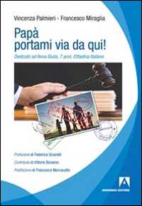 Papà... portami via da qui! Dedicato ad Anna Giulia, 7 anni, cittadina italiana Papà... portami via da qui! Dedicato ad Anna Giulia, 7 anni, cittadina italiana