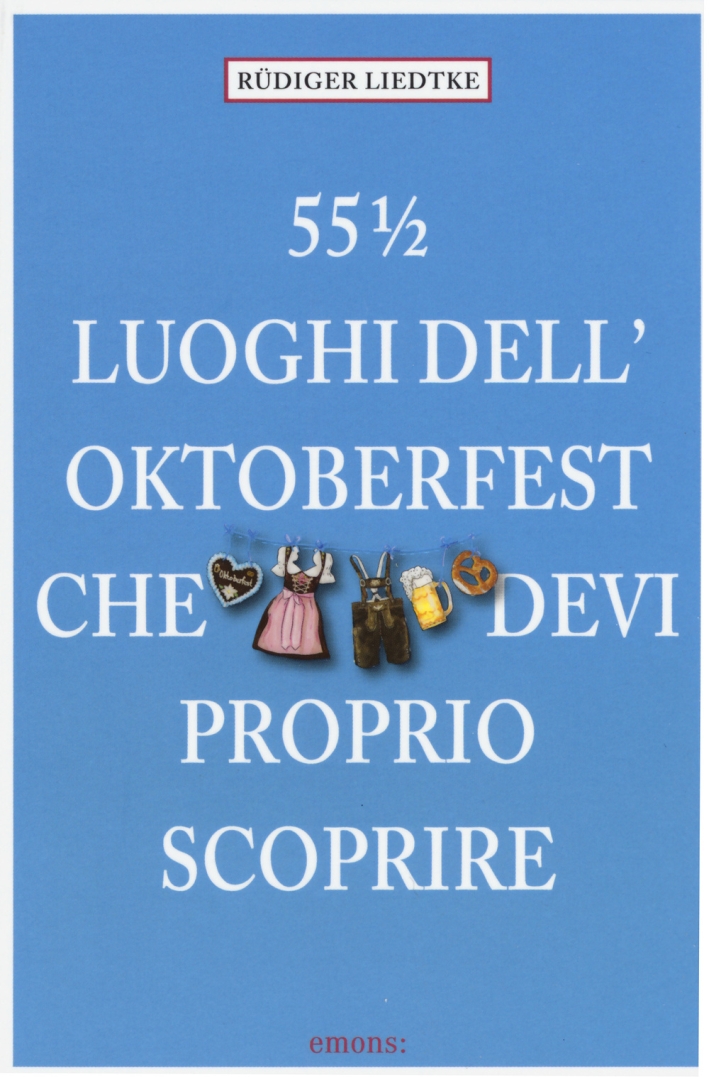 55½ luoghi dell'Oktoberfest che devi proprio scoprire 55½ luoghi dell'Oktoberfest che devi proprio scoprire
