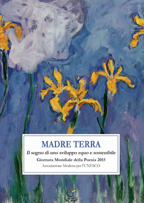 Madre terra. Il sogno per uno sviluppo equo e sostenibile. Giornata mondiale della poesia 2015 Madre terra. Il sogno per uno sviluppo equo e sostenibile. Giornata mondiale della poesia 2015