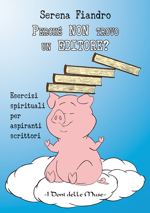 Perché non trovo un editore? Esercizi spirituali per aspiranti scrittori Perché non trovo un editore? Esercizi spirituali per aspiranti scrittori