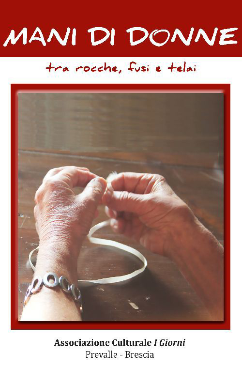 Mani di donne tra rocche, fusi e telai. Le storie fanno storia. Le operaie tessili di Prevalle raccontano la storia del loro lavoro Mani di donne tra rocche, fusi e telai. Le storie fanno storia. Le operaie tessili di Prevalle raccontano la storia del loro lavoro