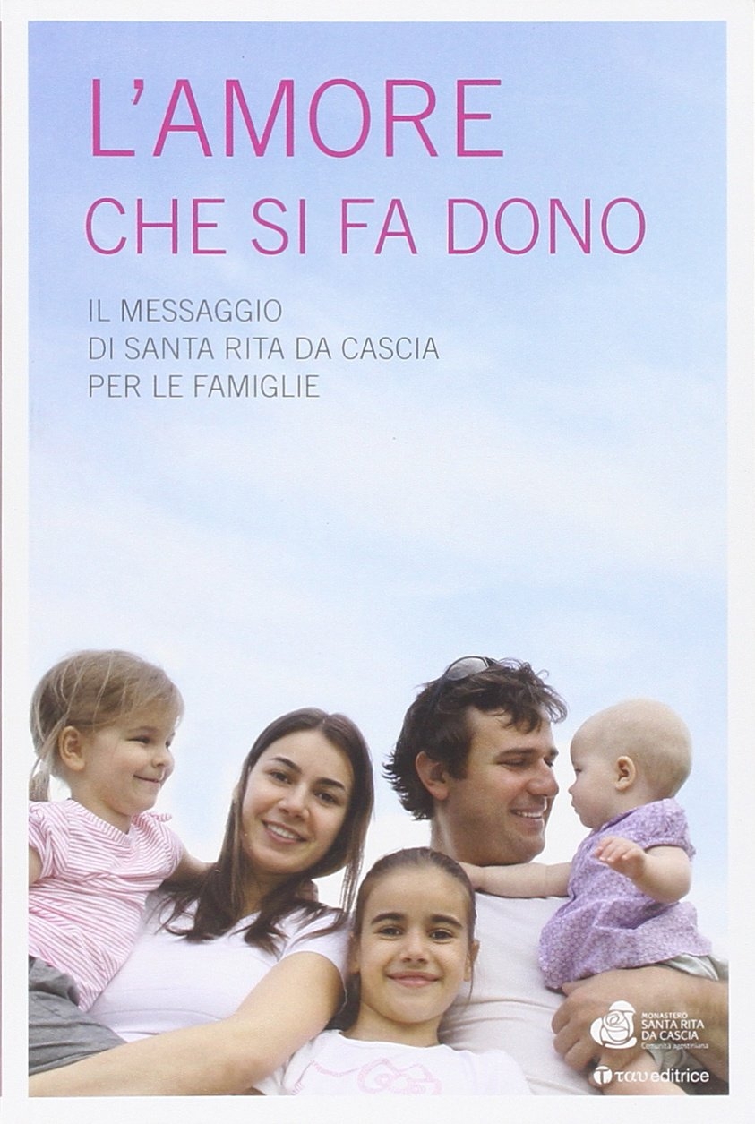 L'amore che si fa dono. Il messaggio di Santa Rita da Cascia per le famiglie L'amore che si fa dono. Il messaggio di Santa Rita da Cascia per le famiglie