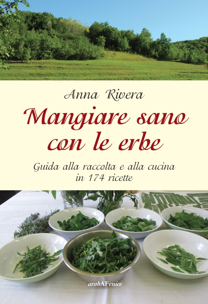 Mangiare Sano con le Erbe. Guida alla Raccolta e alla Cucina in 174 Ricette Mangiare Sano con le Erbe. Guida alla Raccolta e alla Cucina in 174 Ricette