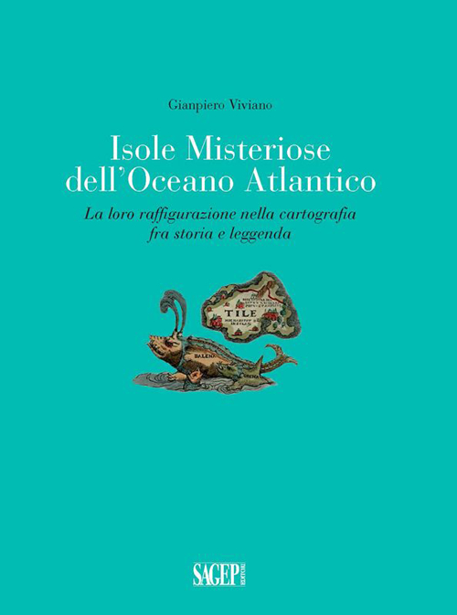 Isole Misteriose dell'Oceano Atlantico. La Loro Raffigurazione nella Cartografia fra Storia e Leggenda Isole Misteriose dell'Oceano Atlantico. La Loro Raffigurazione nella Cartografia fra Storia e Leggenda