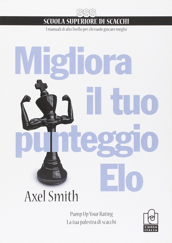 Migliora il Tuo Punteggio Elo. Pump Up Your Rating. La Tua Palestra di Scacchi