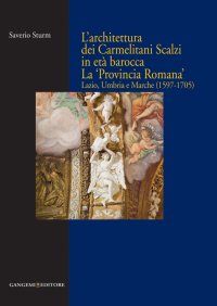 L'Architettura dei Carmelitani Scalzi in Età Barocca. La 'Provincia Romana'. Lazio, Umbria e Marche (1597-1705)