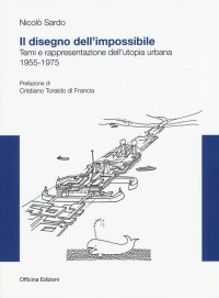 Il Disegno dell'Impossibile. Temi e Rappresentazioni dell'Utopia Urbana. (1955-1975)