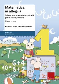 Matematica in allegria. Schede operative, giochi e attività per la scuola primaria. Per la 1ª classe elementare