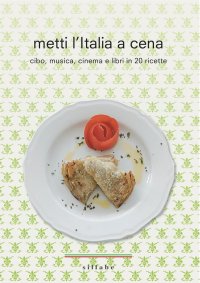 Metti l'Italia a cena. Cibo, musica, cinema e libri in 20 ricette italiane