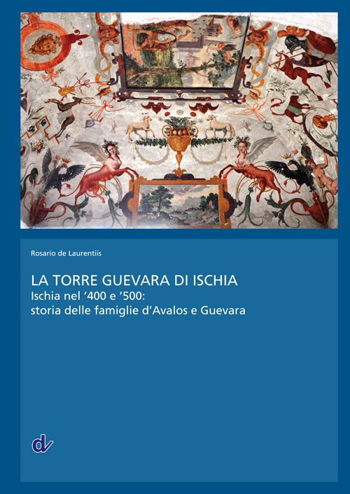La torre Guevara di Ischia. Ischia nel '400 e '500. Storia delle famiglie d'Avalos e Guevara La torre Guevara di Ischia. Ischia nel '400 e '500. Storia delle famiglie d'Avalos e Guevara