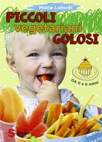 Piccoli vegetariani golosi. Da 0 a 6 anni