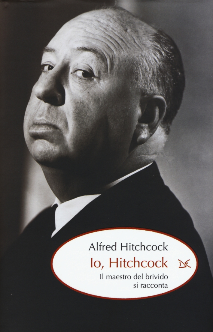 Io, Hitchcock. Il maestro del brivido si racconta Io, Hitchcock. Il maestro del brivido si racconta