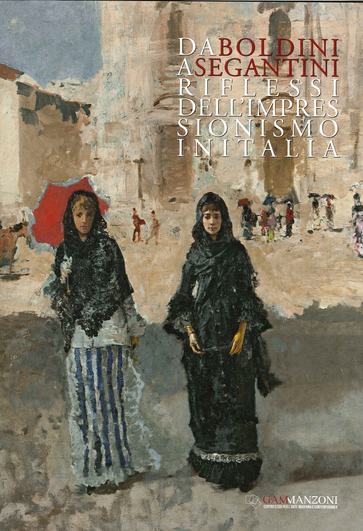 Da Boldini a Segantini. Riflessi dell'impressionismo in Italia Da Boldini a Segantini. Riflessi dell'impressionismo in Italia