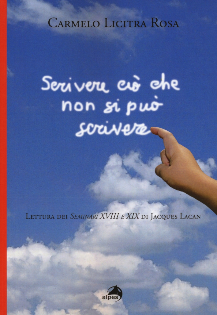 Scrivere ciò che non si può scrivere. Lettura dei Seminari XVIII e XIX di Jacques Lacan Scrivere ciò che non si può scrivere. Lettura dei Seminari XVIII e XIX di Jacques Lacan